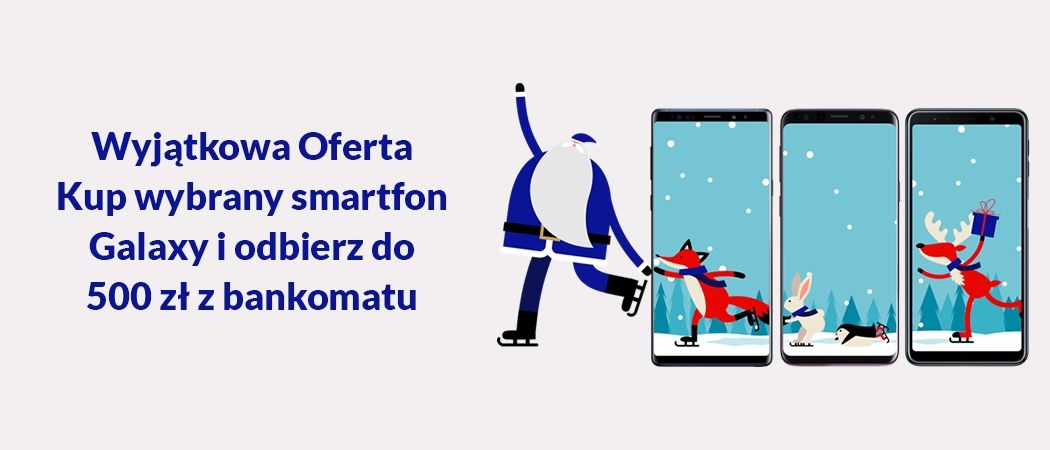 Promocja "Wyjątkowa Oferta" SAMSUNG - kup wybrany smartfon Galaxy i odbierz do 500 zł z bankomatu!