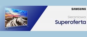Sierpniowa superoferta na telewizory SAMSUNG w RTV EURO AGD