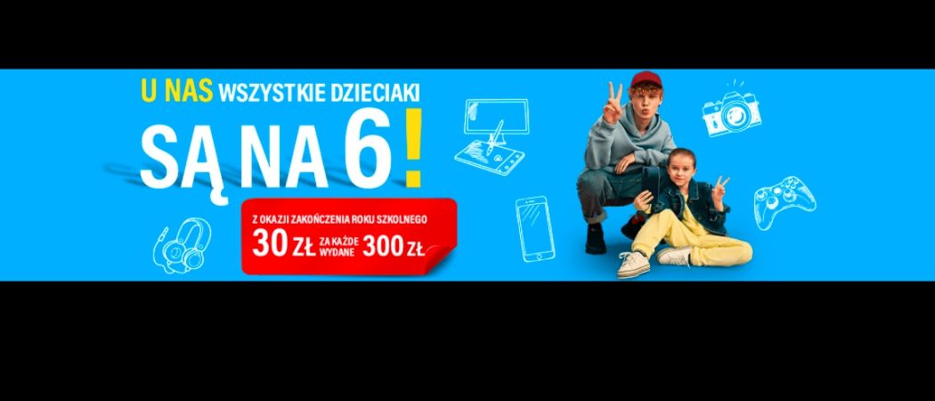 Promocja DZIECIAKI SĄ NA 6 w RTV EURO AGD - kup wybrane RTV i zyskaj 30 zł rabatu za każde wydane 300 zł!